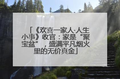 《欢喜一家人·人生小事》收官：家是“聚宝盆”，盛满平凡烟火里的无价真金