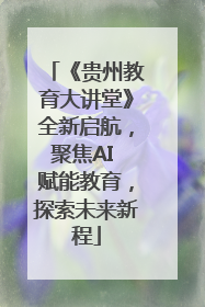 《贵州教育大讲堂》全新启航，聚焦AI 赋能教育，探索未来新程