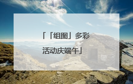 「组图」多彩活动庆端午