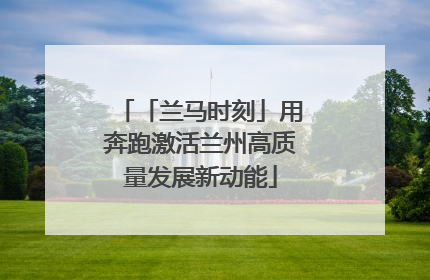 「兰马时刻」用奔跑激活兰州高质量发展新动能