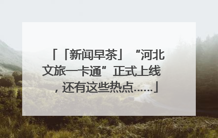 「新闻早茶」“河北文旅一卡通”正式上线，还有这些热点……