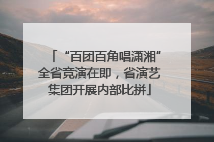 “百团百角唱潇湘”全省竞演在即，省演艺集团开展内部比拼