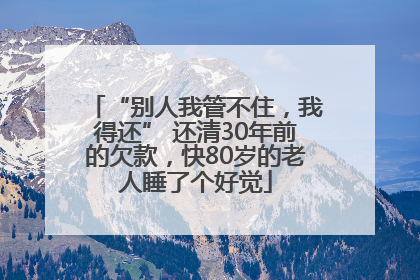 “别人我管不住，我得还” 还清30年前的欠款，快80岁的老人睡了个好觉