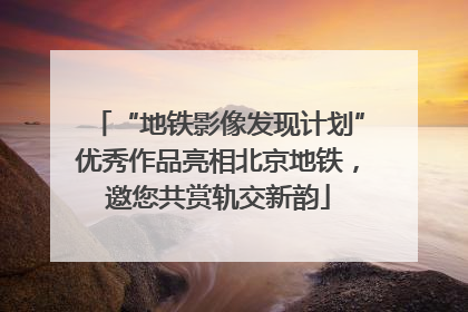 “地铁影像发现计划”优秀作品亮相北京地铁，邀您共赏轨交新韵