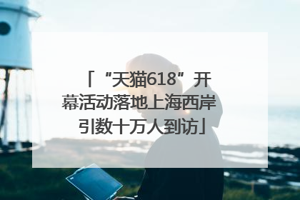 “天猫618”开幕活动落地上海西岸 引数十万人到访