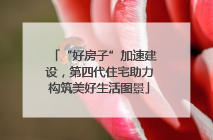 “好房子”加速建设，第四代住宅助力构筑美好生活图景