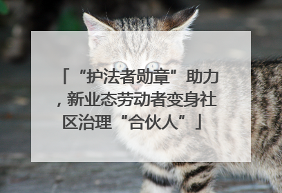 “护法者勋章”助力，新业态劳动者变身社区治理“合伙人”