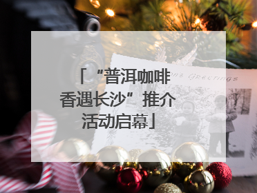 “普洱咖啡 香遇长沙”推介活动启幕