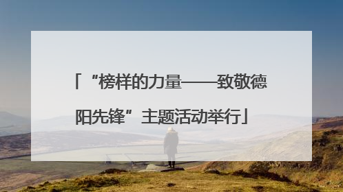 “榜样的力量——致敬德阳先锋”主题活动举行