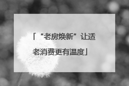 “老房焕新”让适老消费更有温度