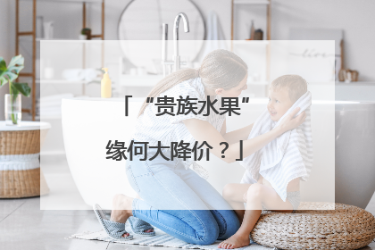 “贵族水果”缘何大降价？