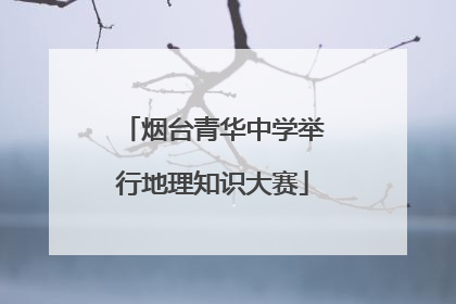 烟台青华中学举行地理知识大赛