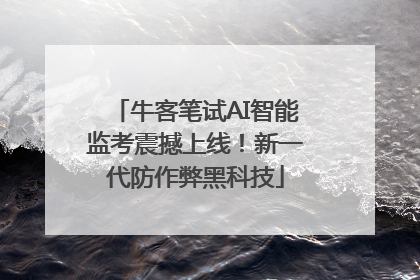 牛客笔试AI智能监考震撼上线！新一代防作弊黑科技