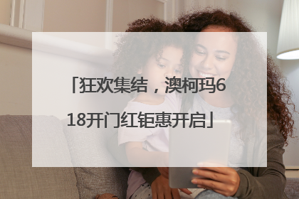 狂欢集结，澳柯玛618开门红钜惠开启