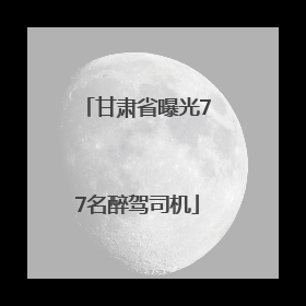 甘肃省曝光77名醉驾司机