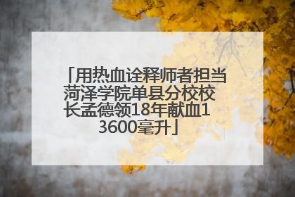用热血诠释师者担当 菏泽学院单县分校校长孟德领18年献血13600毫升