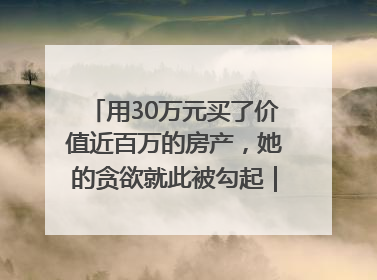用30万元买了价值近百万的房产，她的贪欲就此被勾起｜今晚九点半