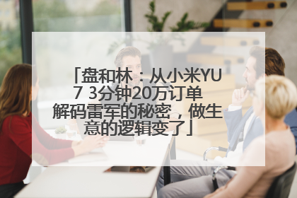 盘和林：从小米YU7 3分钟20万订单解码雷军的秘密，做生意的逻辑变了