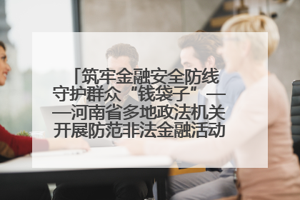 筑牢金融安全防线 守护群众“钱袋子”——河南省多地政法机关开展防范非法金融活动普法宣传活动
