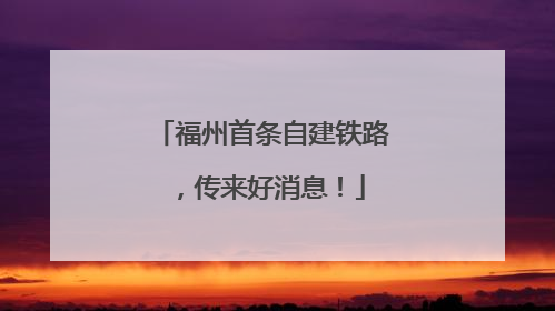 福州首条自建铁路，传来好消息！