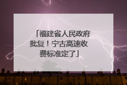 福建省人民政府批复！宁古高速收费标准定了