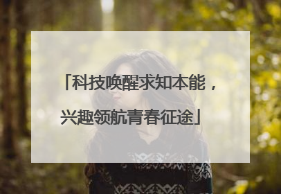 科技唤醒求知本能，兴趣领航青春征途