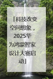 科技改变空间想象，2025华为鸿蒙智家设计大赛启动