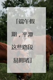 端午假期，平潭这些路段易拥堵