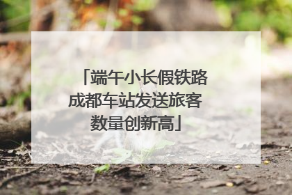 端午小长假铁路成都车站发送旅客数量创新高