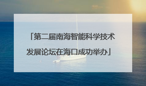 第二届南海智能科学技术发展论坛在海口成功举办