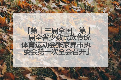 第十三届全国、第十一届全省少数民族传统体育运动会张家界市执委会第一次全会召开