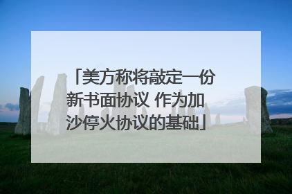 美方称将敲定一份新书面协议 作为加沙停火协议的基础