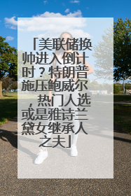 美联储换帅进入倒计时？特朗普施压鲍威尔，热门人选或是雅诗兰黛女继承人之夫