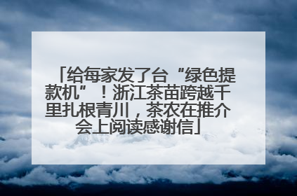 给每家发了台“绿色提款机”！浙江茶苗跨越千里扎根青川，茶农在推介会上阅读感谢信