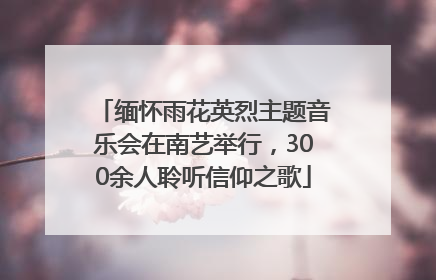 缅怀雨花英烈主题音乐会在南艺举行，300余人聆听信仰之歌