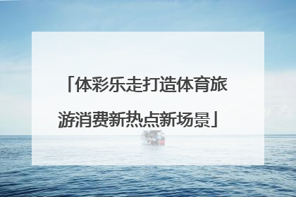 体彩乐走打造体育旅游消费新热点新场景