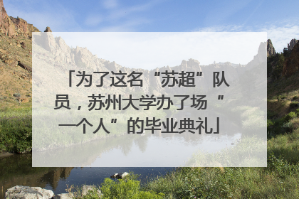 为了这名“苏超”队员，苏州大学办了场“一个人”的毕业典礼