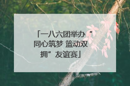 一八六团举办“同心筑梦 篮动双拥”友谊赛