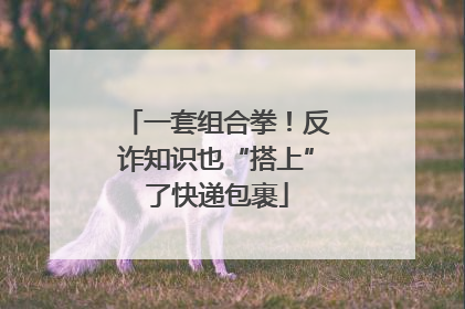 一套组合拳！反诈知识也“搭上”了快递包裹