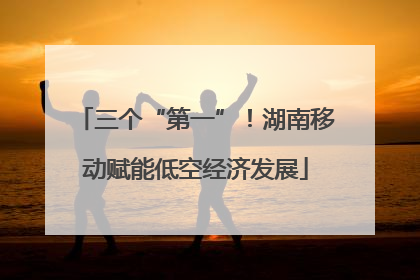 三个“第一”！湖南移动赋能低空经济发展