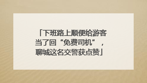 下班路上顺便给游客当了回“免费司机”，聊城这名交警获点赞