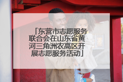 东营市志愿服务联合会在山东省黄河三角洲农高区开展志愿服务活动