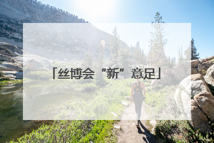丝博会“新”意足