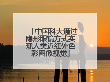 中国科大通过隐形眼镜方式实现人类近红外色彩图像视觉