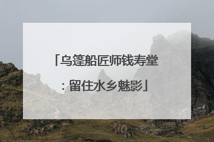 乌篷船匠师钱寿堂：留住水乡魅影