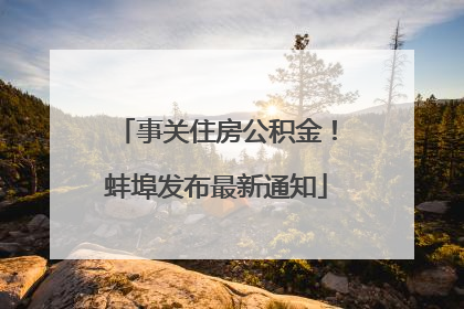 事关住房公积金！蚌埠发布最新通知