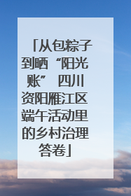 从包粽子到晒“阳光账” 四川资阳雁江区端午活动里的乡村治理答卷