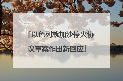 以色列就加沙停火协议草案作出新回应