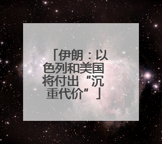 伊朗：以色列和美国将付出“沉重代价”