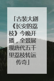 古装大剧《长安的荔枝》今晚开播，全景展现唐代五千里荔枝转运传奇